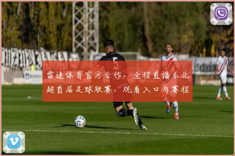 雷速体育官方合作,全程直播东北超首届足球联赛,观看入口与赛程详解