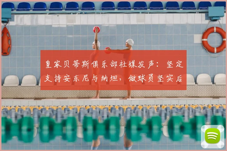 皇家贝蒂斯俱乐部社媒发声：坚定支持安东尼与纳坦，做球员坚实后盾